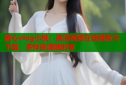 糖心vlog小桃：高清视频在线播放与下载，多样资源随时享